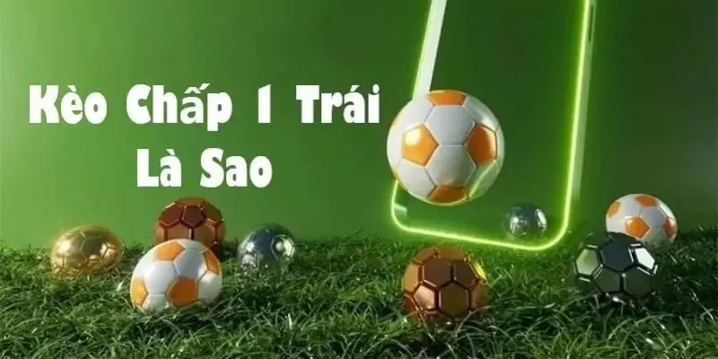 Cách đọc kèo chấp là gì? - Kèo chấp 1 trái